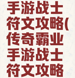 传奇霸业手游战士符文攻略(传奇霸业手游战士符文攻略图)