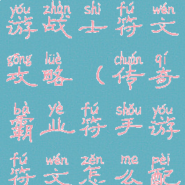 传奇霸业手游战士符文攻略(传奇霸业符手游符文怎么配)