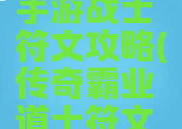 传奇霸业手游战士符文攻略(传奇霸业道士符文攻略)