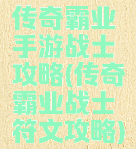 传奇霸业手游战士攻略(传奇霸业战士符文攻略)