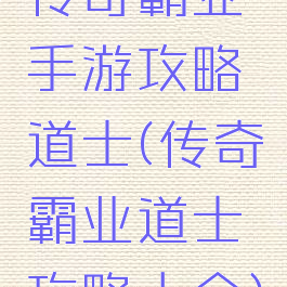 传奇霸业手游攻略道士(传奇霸业道士攻略大全)