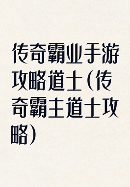 传奇霸业手游攻略道士(传奇霸主道士攻略)