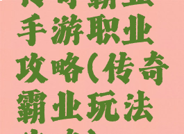 传奇霸业手游职业攻略(传奇霸业玩法攻略)