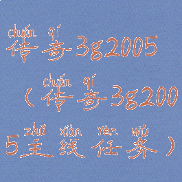 传奇3g2005(传奇3g2005主线任务)