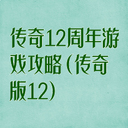 传奇12周年游戏攻略(传奇版12)
