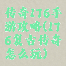 传奇176手游攻略(176复古传奇怎么玩)