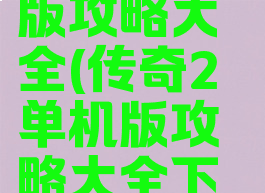 传奇2单机版攻略大全(传奇2单机版攻略大全下载)