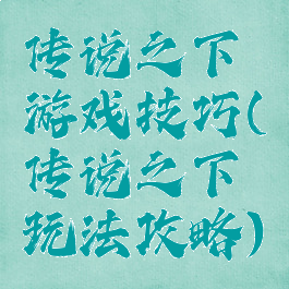 传说之下游戏技巧(传说之下玩法攻略)