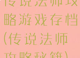 传说法师攻略游戏存档(传说法师攻略秘籍)