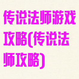 传说法师游戏攻略(传说法师攻略)