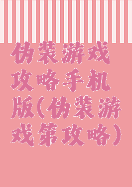 伪装游戏攻略手机版(伪装游戏第攻略)