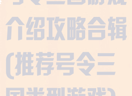 号令三国游戏介绍攻略合辑(推荐号令三国类型游戏)