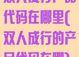 双人成行产品代码在哪里(双人成行的产品代码在哪)