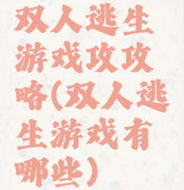 双人逃生游戏攻攻略(双人逃生游戏有哪些)