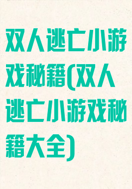 双人逃亡小游戏秘籍(双人逃亡小游戏秘籍大全)