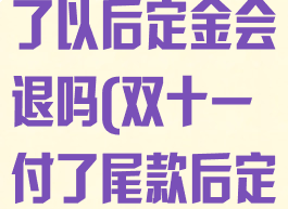 双十一尾款付了以后定金会退吗(双十一付了尾款后定金能退吗)