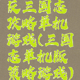 反三国志攻略单机游戏(三国志单机版策略游戏)