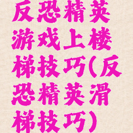 反恐精英游戏上楼梯技巧(反恐精英滑梯技巧)