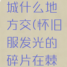 发光的碎片在棘齿城什么地方交(怀旧服发光的碎片在棘齿城什么地方交)