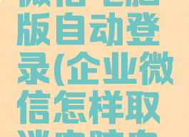 取消企业微信电脑版自动登录(企业微信怎样取消电脑自动登录)