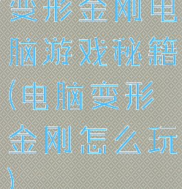 变形金刚电脑游戏秘籍(电脑变形金刚怎么玩)