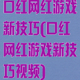 口红网红游戏新技巧(口红网红游戏新技巧视频)