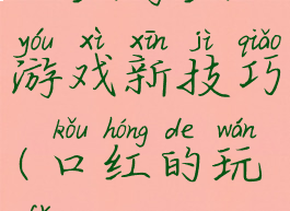 口红网红游戏新技巧(口红的玩法)