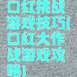 口红挑战游戏技巧(口红大作战游戏攻略)