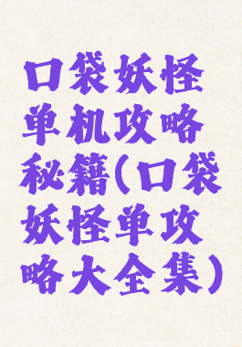 口袋妖怪单机攻略秘籍(口袋妖怪单攻略大全集)