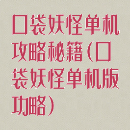 口袋妖怪单机攻略秘籍(口袋妖怪单机版功略)