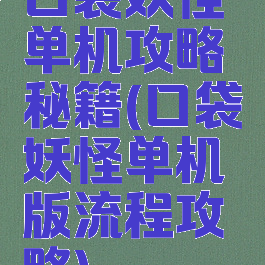 口袋妖怪单机攻略秘籍(口袋妖怪单机版流程攻略)