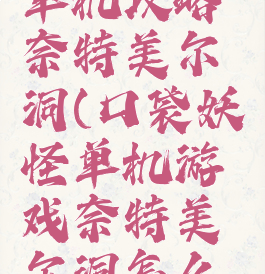 口袋妖怪单机攻略奈特美尔洞(口袋妖怪单机游戏奈特美尔洞怎么过)