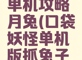 口袋妖怪单机攻略月兔(口袋妖怪单机版抓兔子任务)