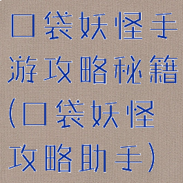 口袋妖怪手游攻略秘籍(口袋妖怪攻略助手)