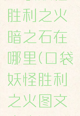 口袋妖怪胜利之火暗之石在哪里(口袋妖怪胜利之火图文攻略)