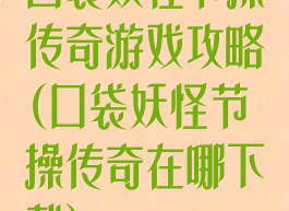 口袋妖怪节操传奇游戏攻略(口袋妖怪节操传奇在哪下载)