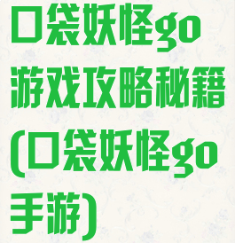 口袋妖怪go游戏攻略秘籍(口袋妖怪go手游)