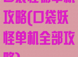 口袋怪物单机攻略(口袋妖怪单机全部攻略)