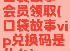 口袋故事会员领取(口袋故事vip兑换码是什么)