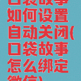 口袋故事如何设置自动关闭(口袋故事怎么绑定微信)