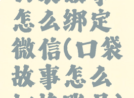 口袋故事怎么绑定微信(口袋故事怎么切换账号)