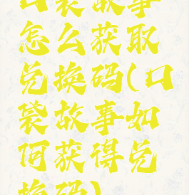 口袋故事怎么获取兑换码(口袋故事如何获得兑换码)