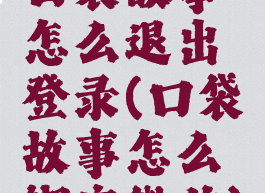 口袋故事怎么退出登录(口袋故事怎么绑定微信)