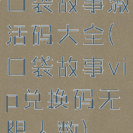 口袋故事激活码大全(口袋故事vip兑换码无限人数)
