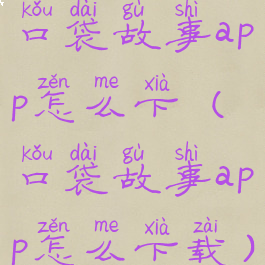 口袋故事app怎么下(口袋故事app怎么下载)