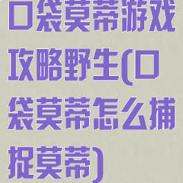 口袋莫蒂游戏攻略野生(口袋莫蒂怎么捕捉莫蒂)