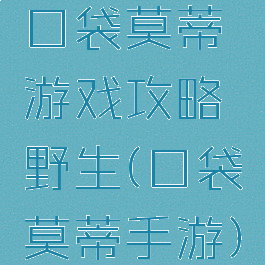 口袋莫蒂游戏攻略野生(口袋莫蒂手游)