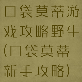 口袋莫蒂游戏攻略野生(口袋莫蒂新手攻略)