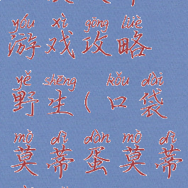 口袋莫蒂游戏攻略野生(口袋莫蒂蛋莫蒂在哪)