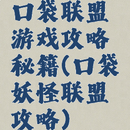 口袋联盟游戏攻略秘籍(口袋妖怪联盟攻略)